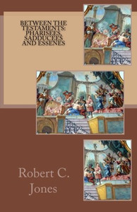 Between the Testaments:  Pharisees, Sadducees and Essenes