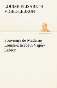 Souvenirs de Madame Louise-Ã‰lisabeth VigÃ©e-Lebrun, Tome premier