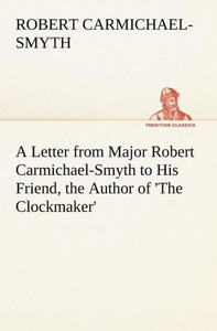 A Letter from Major Robert Carmichael-Smyth to His Friend, the Author of 'The Clockmaker'
