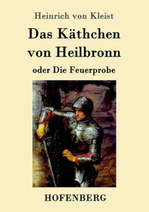 Das KÃ¤thchen von Heilbronn oder Die Feuerprobe: Ein groÃŸes historisches Ritterschauspiel
