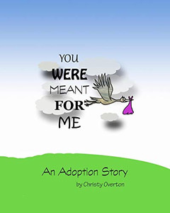You were meant for me: An Adoption Story You were meant for me: An Adoption Story