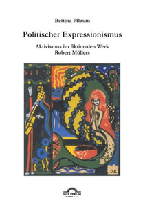Politischer Expressionismus.: Aktivismus im fiktionalen Werk Robert Müllers.