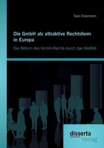 Die GmbH als attraktive Rechtsform in Europa: Die Reform des GmbH-Rechts durch das MoMiG