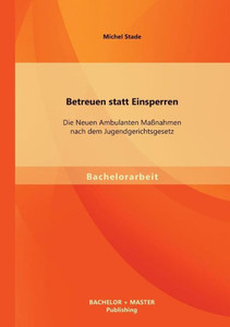 Betreuen statt Einsperren: Die Neuen Ambulanten MaÃŸnahmen nach dem Jugendgerichtsgesetz
