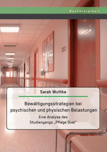 Bewältigungsstrategien bei psychischen und physischen Belastungen: Eine Analyse des Studiengangs ""Pflege Dual