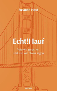 Echt!Hauf - Wie wir sprechen und wie wir etwas sagen: Folgen wir der Stimme unseres KÃ¶rpers, folgen andere unserer Stimme