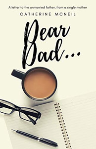 Dear Dad....: A letter to the unmarried father, from a single mother Dear Dad....: A letter to the unmarried father, from a single mother