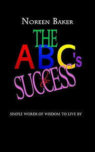 The ABCs for Success: Simple Words of Wisdom to Live By The ABCs for Success: Simple Words of Wisdom to Live By