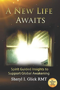A New Life Awaits: Spirit Guided Insights to Support Global Awakening A New Life Awaits: Spirit Guided Insights to Support Global Awakening