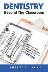 Dentistry Beyond The Classroom: What they don't teach you in school and How to set your business up for success