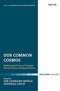 Our Common Cosmos: Exploring the Future of Theology, Human Culture and Space Sciences (Religion and the University)