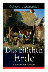 Das biÃŸchen Erde (Historischer Roman): Heimatroman