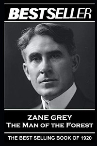 Zane Grey - The Man of the Forest: The Bestseller of 1920 (The Bestseller of History)