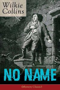 No Name (Mystery Classic): From the Prolific English Writer, Best Known for the Woman in White, Armadale, the Moonstone, the Dead Secret, Man and Wife