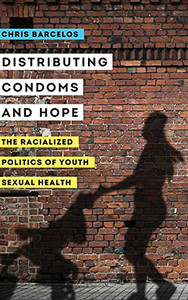 Distributing Condoms and Hope: The Racialized Politics of Youth Sexual Health (Volume 3) (Reproductive Justice: A New Vision for the 21st Century) Distributing Condoms and Hope: The Racialized Politics of Youth Sexual Health (Volume 3) (Reproductive Justice: A New Vision for the 21st Century)