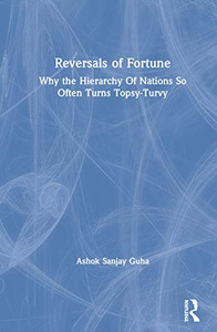 Reversals of Fortune: Why the Hierarchy Of Nations So Often Turns Topsy-Turvy