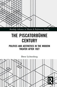 The Piscatorbühne Century: Politics and Aesthetics in the Modern Theater After 1927 (Routledge Advances in Theatre & Performance Studies)