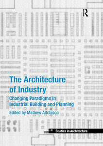 The Architecture of Industry (Ashgate Studies in Architecture)