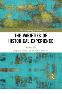The Varieties of Historical Experience (Anthropology of History) The Varieties of Historical Experience (Anthropology of History)