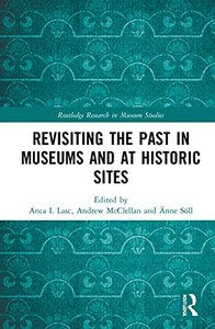 Revisiting the Past in Museums and at Historic Sites (Routledge Research in Museum Studies) Revisiting the Past in Museums and at Historic Sites (Routledge Research in Museum Studies)