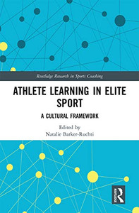Athlete Learning in Elite Sport: A Cultural Framework (Routledge Research in Sports Coaching) Athlete Learning in Elite Sport: A Cultural Framework (Routledge Research in Sports Coaching)
