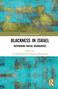 Blackness in Israel: Rethinking Racial Boundaries (Routledge African Studies) Blackness in Israel: Rethinking Racial Boundaries (Routledge African Studies)