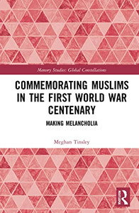 Commemorating Muslims in the First World War Centenary: Making Melancholia (Memory Studies: Global Constellations) Commemorating Muslims in the First World War Centenary: Making Melancholia (Memory Studies: Global Constellations)