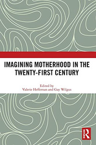 Imagining Motherhood in the Twenty-First Century Imagining Motherhood in the Twenty-First Century