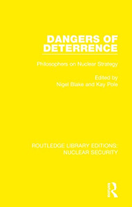 Dangers of Deterrence: Philosophers on Nuclear Strategy (Routledge Library Editions: Nuclear Security) Dangers of Deterrence: Philosophers on Nuclear Strategy (Routledge Library Editions: Nuclear Security)