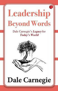 Leadership Beyond Words: Dale Carnegie's Legacy for Today's World