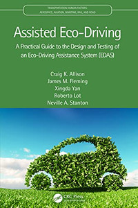 Assisted Eco-Driving: A Practical Guide to the Design and Testing of an Eco-Driving Assistance System (EDAS) (Transportation Human Factors) Assisted Eco-Driving: A Practical Guide to the Design and Testing of an Eco-Driving Assistance System (EDAS) (Transportation Human Factors)