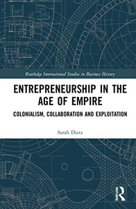 Entrepreneurship in the Age of Empire (Routledge International Studies in Business History) Entrepreneurship in the Age of Empire (Routledge International Studies in Business History)