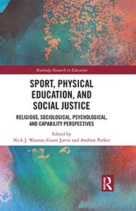 Sport, Physical Education, and Social Justice: Religious, Sociological, Psychological, and Capability Perspectives (Routledge Research in Education) Sport, Physical Education, and Social Justice: Religious, Sociological, Psychological, and Capability Perspectives (Routledge Research in Education)