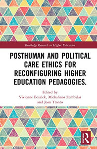 Posthuman and Political Care Ethics for Reconfiguring Higher Education Pedagogies (Routledge Research in Higher Education) Posthuman and Political Care Ethics for Reconfiguring Higher Education Pedagogies (Routledge Research in Higher Education)