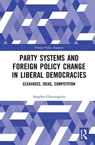 Party Systems and Foreign Policy Change in Liberal Democracies (Routledge Studies in Foreign Policy Analysis) Party Systems and Foreign Policy Change in Liberal Democracies (Routledge Studies in Foreign Policy Analysis)