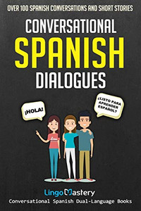 Conversational Spanish Dialogues: Over 100 Spanish Conversations and Short Stories (Conversational Spanish Dual Language Books) Conversational Spanish Dialogues: Over 100 Spanish Conversations and Short Stories (Conversational Spanish Dual Language Books)
