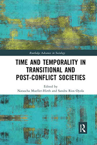 Time and Temporality in Transitional and Post-Conflict Societies (Routledge Advances in Sociology)