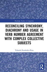 Reconciling Synchrony, Diachrony and Usage in Verb Number Agreement with Complex Collective Subjects (Routledge Studies in Linguistics) Reconciling Synchrony, Diachrony and Usage in Verb Number Agreement with Complex Collective Subjects (Routledge Studies in Linguistics)