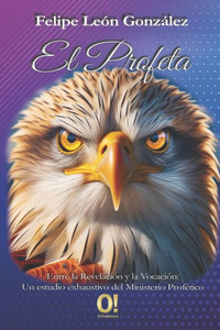El Profeta: Entre la Revelación y la Vocación: Un estudio exhaustivo del Ministerio Profético