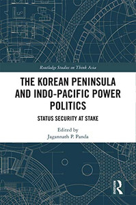 The Korean Peninsula and Indo-Pacific Power Politics (Routledge Studies on Think Asia) The Korean Peninsula and Indo-Pacific Power Politics (Routledge Studies on Think Asia)
