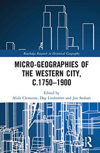 Micro-geographies of the Western City, c.17501900 (Routledge Research in Historical Geography)