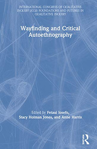 Wayfinding and Critical Autoethnography (International Congress of Qualitative Inquiry (ICQI) Foundations and Futures in Qualitative Inquiry) - Hardcover Wayfinding and Critical Autoethnography (International Congress of Qualitative Inquiry (ICQI) Foundations and Futures in Qualitative Inquiry) - Hardcover