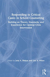 Responding to Critical Cases in School Counseling: Building on Theory, Standards, and Experience for Optimal Crisis Intervention Responding to Critical Cases in School Counseling: Building on Theory, Standards, and Experience for Optimal Crisis Intervention