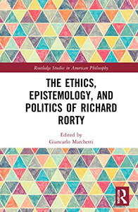The Ethics, Epistemology, and Politics of Richard Rorty (Routledge Studies in American Philosophy) The Ethics, Epistemology, and Politics of Richard Rorty (Routledge Studies in American Philosophy)