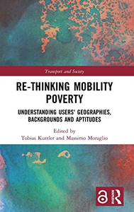 Re-thinking Mobility Poverty: Understanding Users' Geographies, Backgrounds and Aptitudes (Transport and Society) Re-thinking Mobility Poverty: Understanding Users' Geographies, Backgrounds and Aptitudes (Transport and Society)
