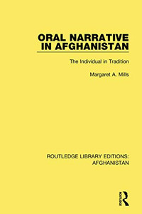 Oral Narrative in Afghanistan: The Individual in Tradition (Routledge Library Editions: Afghanistan) Oral Narrative in Afghanistan: The Individual in Tradition (Routledge Library Editions: Afghanistan)