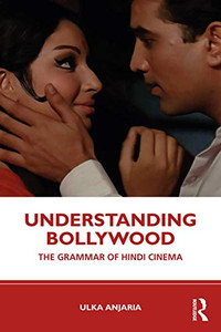Understanding Bollywood: The Grammar of Hindi Cinema Understanding Bollywood: The Grammar of Hindi Cinema