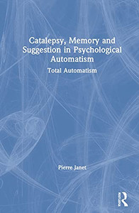 Catalepsy, Memory and Suggestion in Psychological Automatism: Total Automatism Catalepsy, Memory and Suggestion in Psychological Automatism: Total Automatism