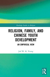 Religion, Family, and Chinese Youth Development (Routledge Studies in Religion) Religion, Family, and Chinese Youth Development (Routledge Studies in Religion)