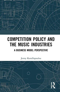 Competition Policy and the Music Industries: A Business Model Perspective Competition Policy and the Music Industries: A Business Model Perspective